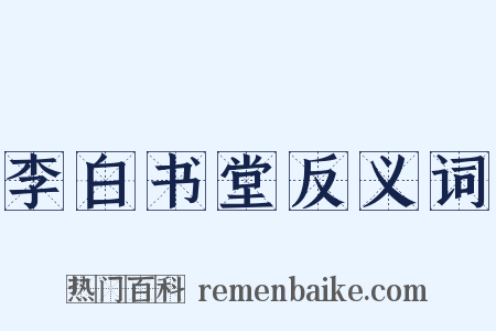 李白书堂反义词是什么意思的图片